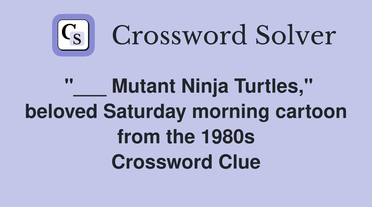 Mutant Ninja Turtles," beloved Saturday morning cartoon from the 1980s